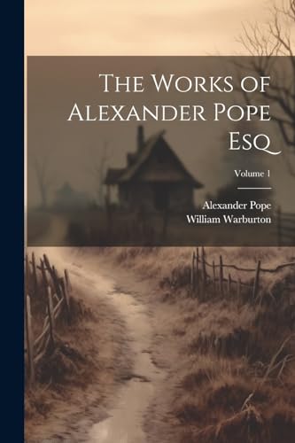 The Works of Alexander Pope Esq; Volume 1 von Legare Street Press